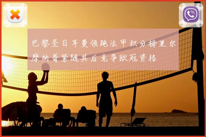 巴黎圣日耳曼领跑法甲积分榜里尔摩纳哥紧随其后竞争欧冠资格