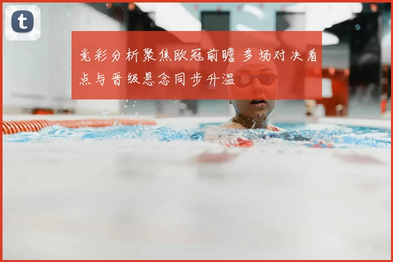 竞彩分析聚焦欧冠前瞻 多场对决看点与晋级悬念同步升温