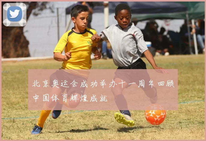 北京奥运会成功举办十一周年回顾中国体育辉煌成就