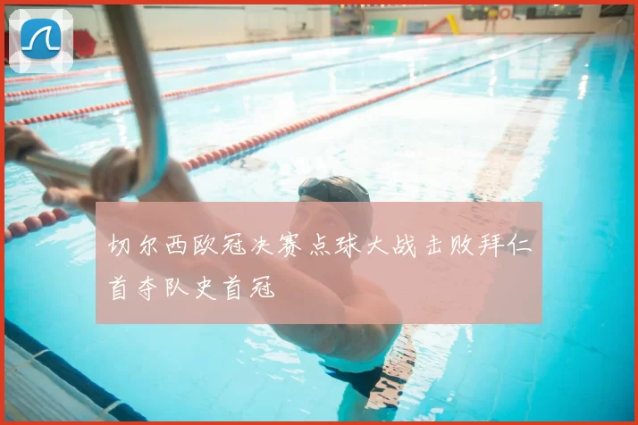 切尔西欧冠决赛点球大战击败拜仁首夺队史首冠