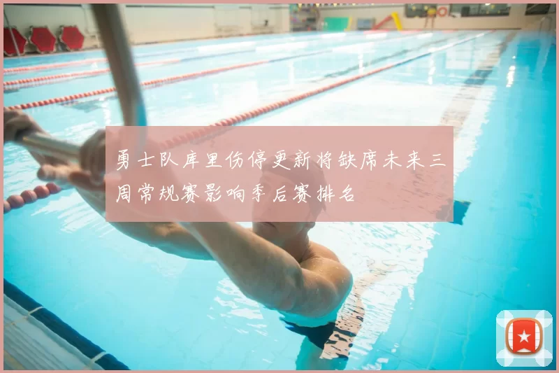 勇士队库里伤停更新将缺席未来三周常规赛影响季后赛排名